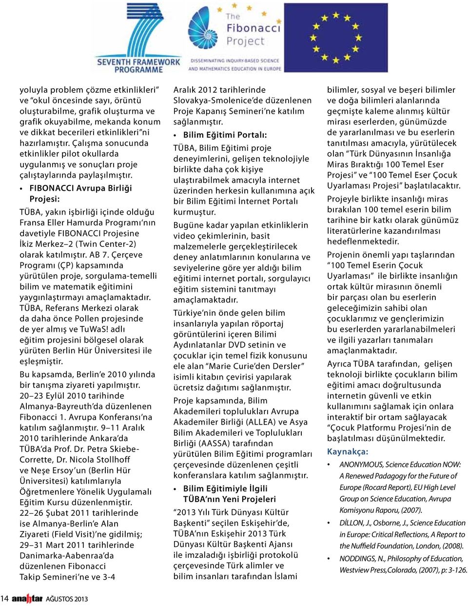 FIBONACCI Avrupa Birliği Projesi: TÜBA, yakın işbirliği içinde olduğu Fransa Eller Hamurda Programı nın davetiyle FIBONACCI Projesine İkiz Merkez 2 (Twin Center-2) olarak katılmıştır. AB 7.