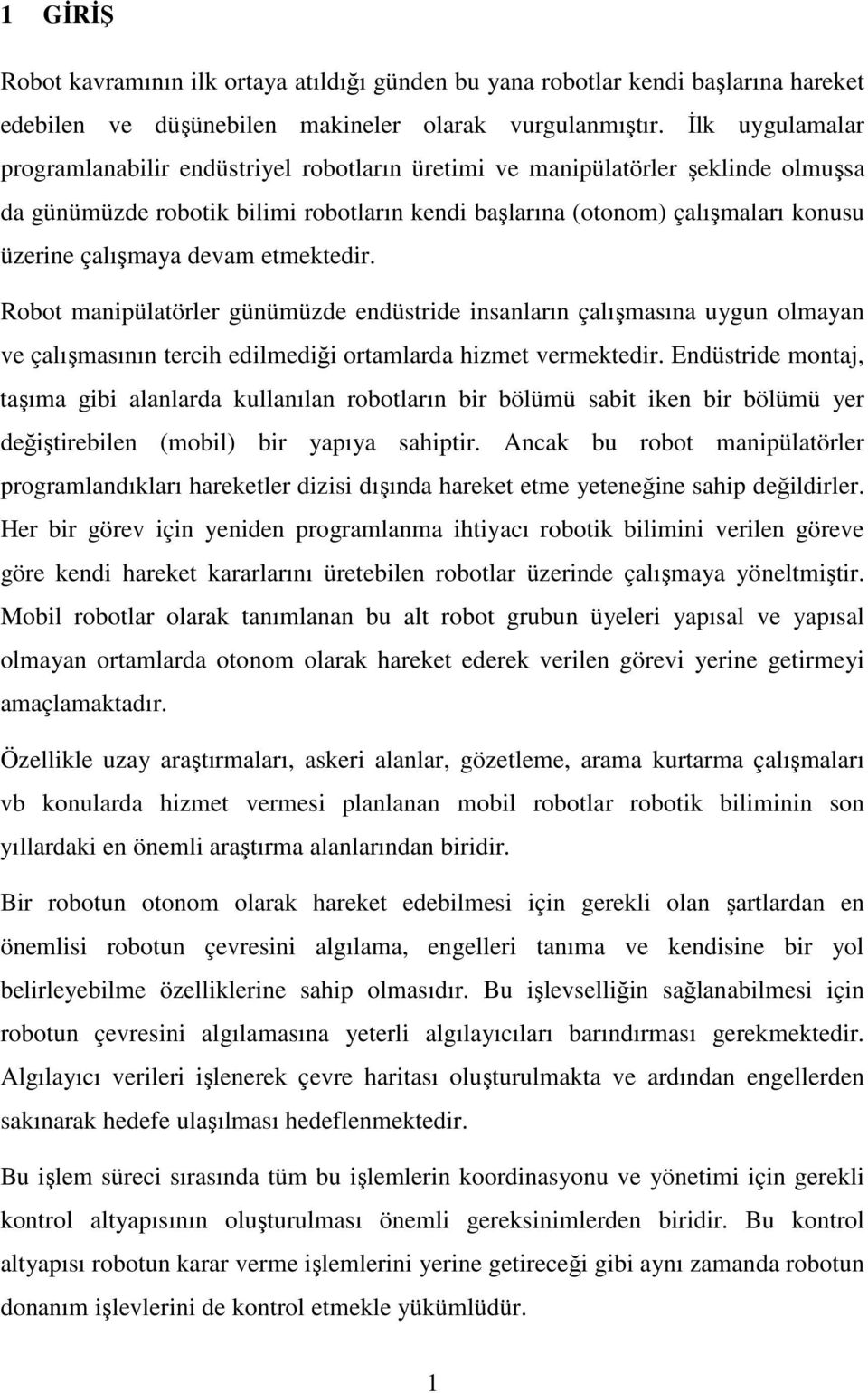 devam etmektedir. Robot manipülatörler günümüzde endüstride insanların çalışmasına uygun olmayan ve çalışmasının tercih edilmediği ortamlarda hizmet vermektedir.