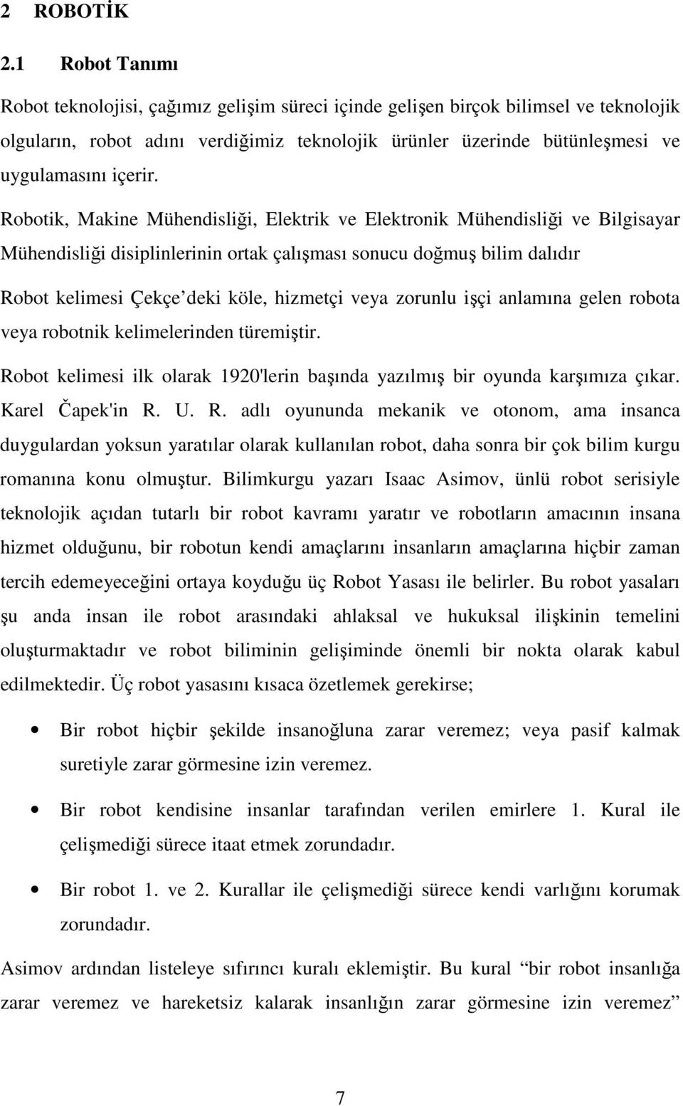 Robotik, Makine Mühendisliği, Elektrik ve Elektronik Mühendisliği ve Bilgisayar Mühendisliği disiplinlerinin ortak çalışması sonucu doğmuş bilim dalıdır Robot kelimesi Çekçe deki köle, hizmetçi veya