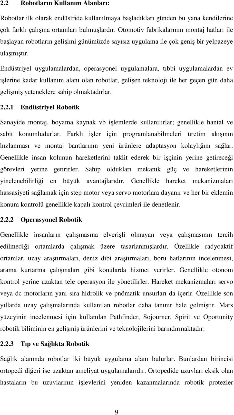 Endüstriyel uygulamalardan, operasyonel uygulamalara, tıbbi uygulamalardan ev işlerine kadar kullanım alanı olan robotlar, gelişen teknoloji ile her geçen gün daha gelişmiş yeteneklere sahip