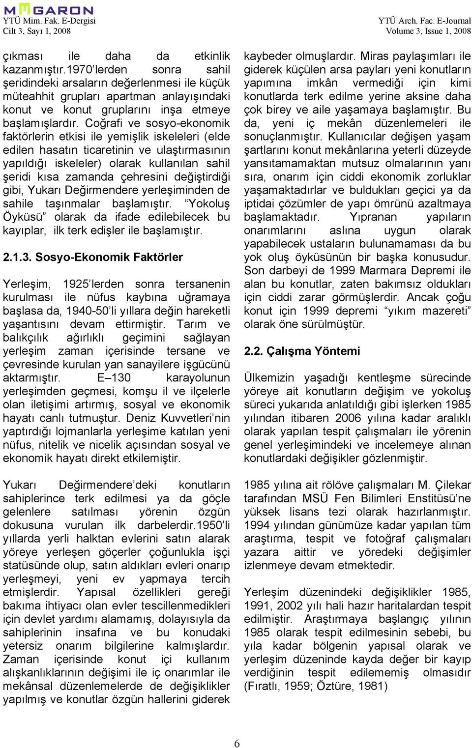 Coğrafi ve sosyo-ekonomik faktörlerin etkisi ile yemişlik iskeleleri (elde edilen hasatın ticaretinin ve ulaştırmasının yapıldığı iskeleler) olarak kullanılan sahil şeridi kısa zamanda çehresini