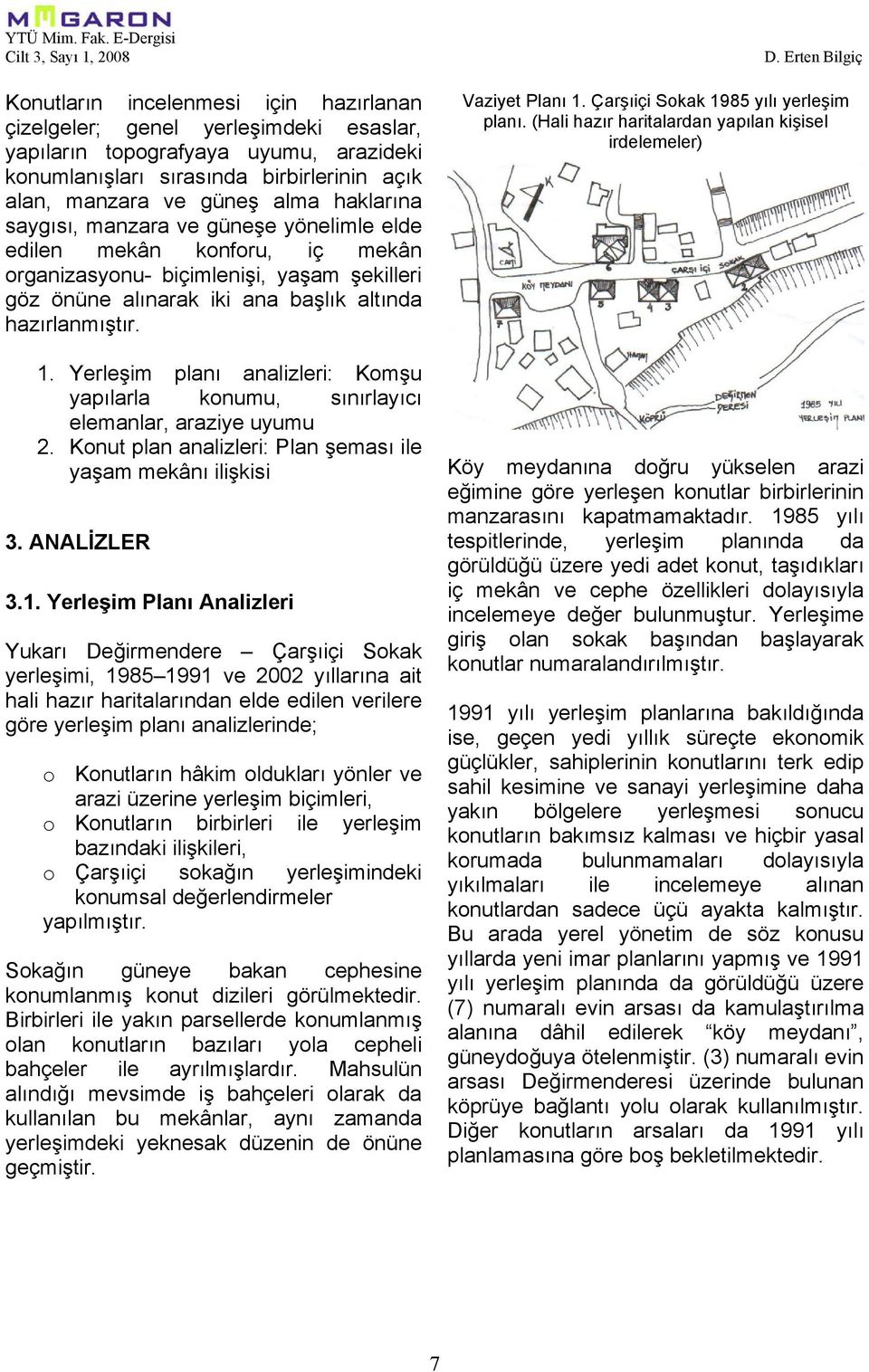 Yerleşim planı analizleri: Komşu yapılarla konumu, sınırlayıcı elemanlar, araziye uyumu 2. Konut plan analizleri: Plan şeması ile yaşam mekânı ilişkisi 3. ANALİZLER 3.1.