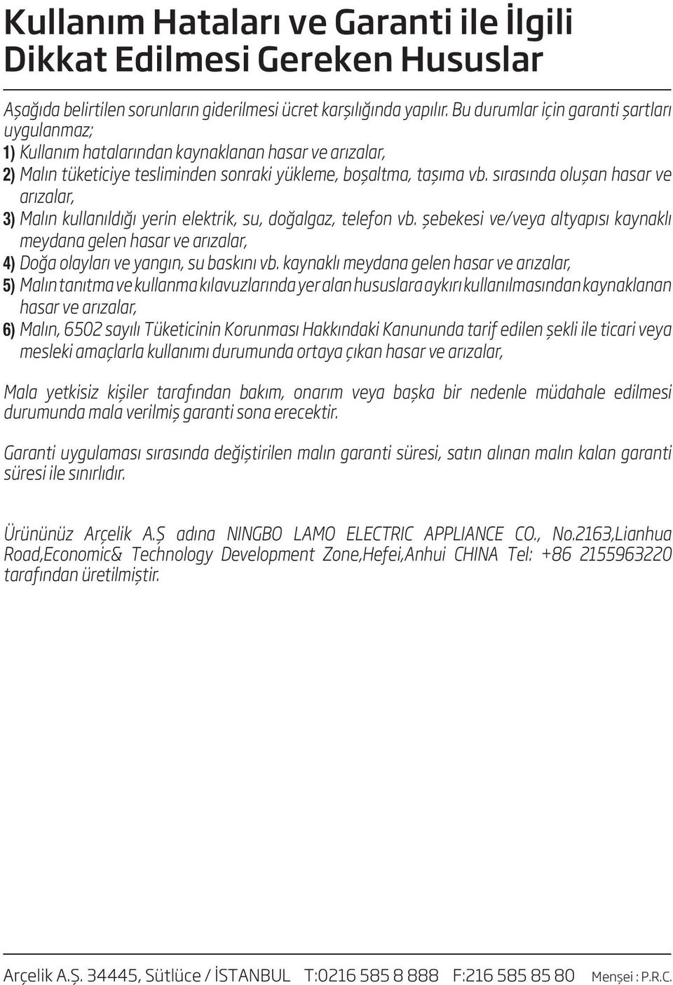 sırasında oluşan hasar ve arızalar, 3) Malın kullanıldığı yerin elektrik, su, doğalgaz, telefon vb.