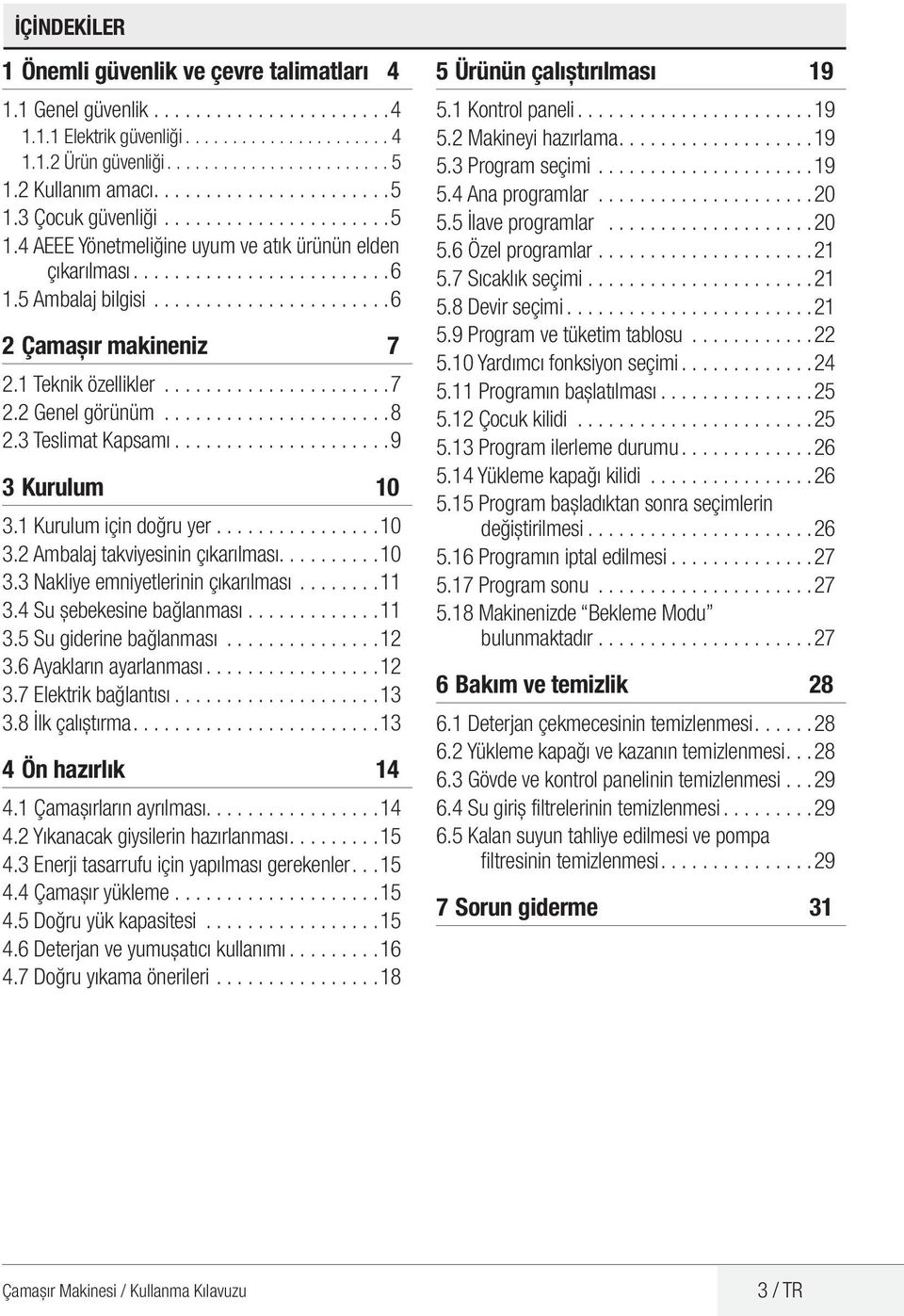 ...................... 6 2 Çamaşır makineniz 7 2.1 Teknik özellikler...................... 7 2.2 Genel görünüm...................... 8 2.3 Teslimat Kapsamı.................... 9 3 Kurulum 10 3.