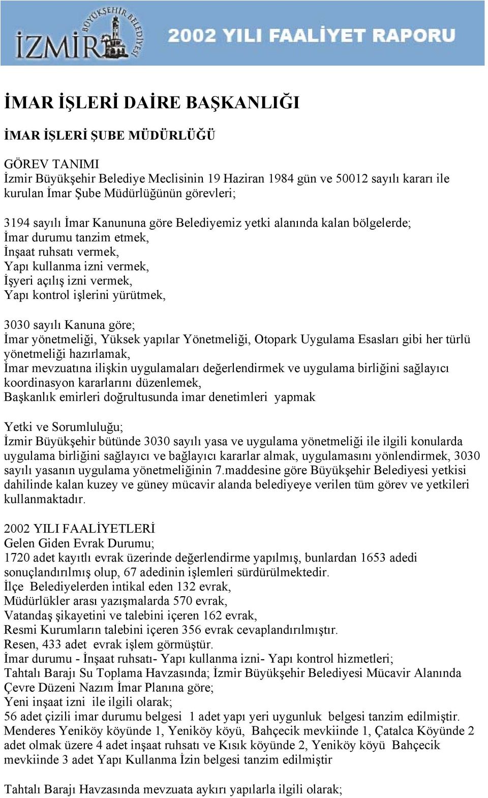 yürütmek, 3030 sayılı Kanuna göre; İmar yönetmeliği, Yüksek yapılar Yönetmeliği, Otopark Uygulama Esasları gibi her türlü yönetmeliği hazırlamak, İmar mevzuatına ilişkin uygulamaları değerlendirmek