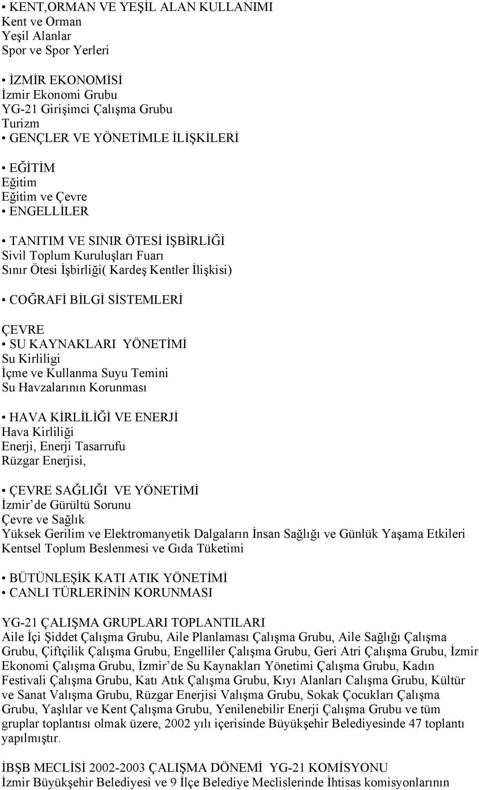 Su Kirliligi İçme ve Kullanma Suyu Temini Su Havzalarının Korunması HAVA KİRLİLİĞİ VE ENERJİ Hava Kirliliği Enerji, Enerji Tasarrufu Rüzgar Enerjisi, ÇEVRE SAĞLIĞI VE YÖNETİMİ İzmir de Gürültü Sorunu