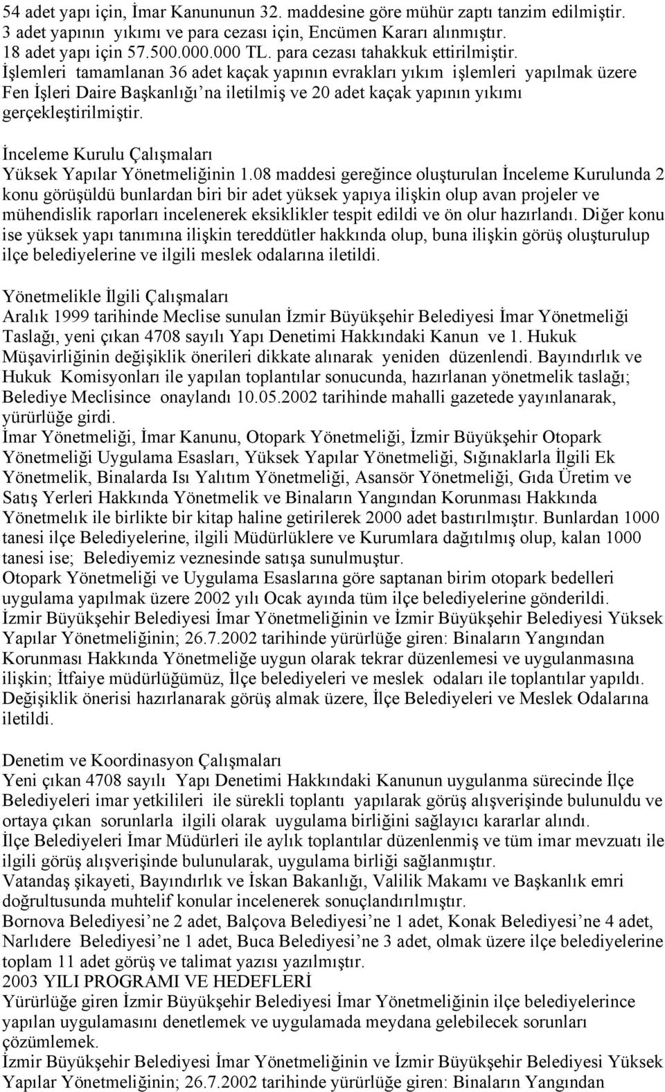 İşlemleri tamamlanan 36 adet kaçak yapının evrakları yıkım işlemleri yapılmak üzere Fen İşleri Daire Başkanlığı na iletilmiş ve 20 adet kaçak yapının yıkımı gerçekleştirilmiştir.