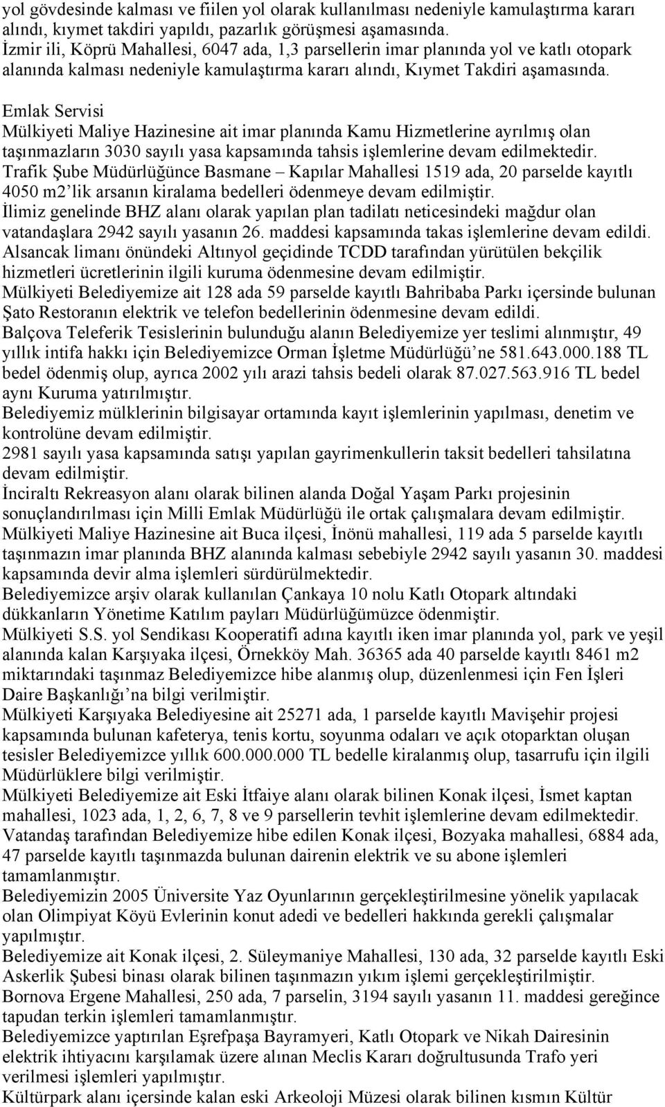 Emlak Servisi Mülkiyeti Maliye Hazinesine ait imar planında Kamu Hizmetlerine ayrılmış olan taşınmazların 3030 sayılı yasa kapsamında tahsis işlemlerine devam edilmektedir.