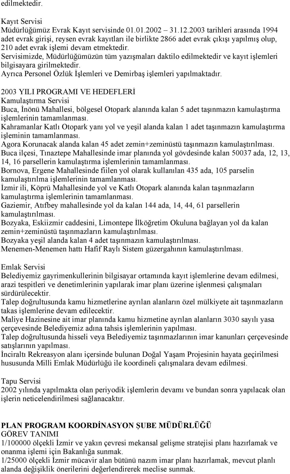 Servisimizde, Müdürlüğümüzün tüm yazışmaları daktilo edilmektedir ve kayıt işlemleri bilgisayara girilmektedir. Ayrıca Personel Özlük İşlemleri ve Demirbaş işlemleri yapılmaktadır.