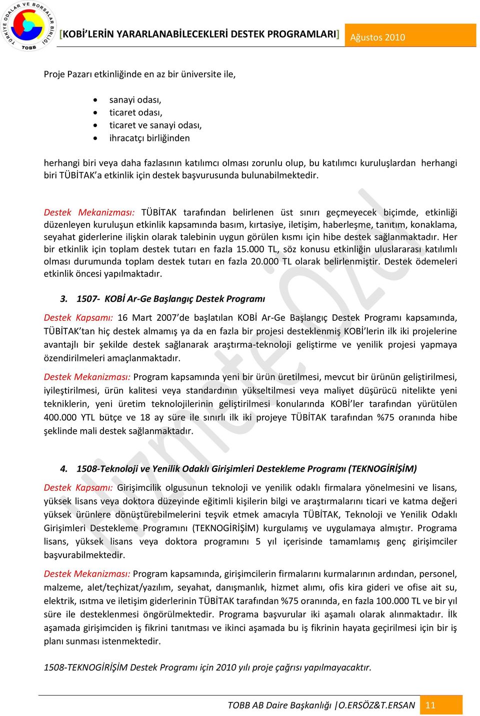 Destek Mekanizması: TÜBİTAK tarafından belirlenen üst sınırı geçmeyecek biçimde, etkinliği düzenleyen kuruluşun etkinlik kapsamında basım, kırtasiye, iletişim, haberleşme, tanıtım, konaklama, seyahat