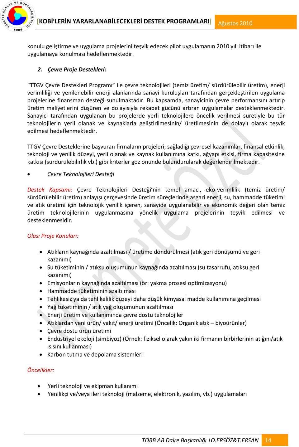 Çevre Proje Destekleri: TTGV Çevre Destekleri Programı ile çevre teknolojileri (temiz üretim/ sürdürülebilir üretim), enerji verimliliği ve yenilenebilir enerji alanlarında sanayi kuruluşları