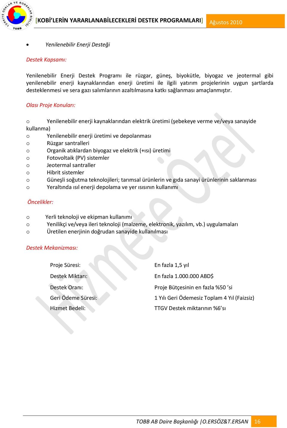 Olası Proje Konuları: o Yenilenebilir enerji kaynaklarından elektrik üretimi (şebekeye verme ve/veya sanayide kullanma) o Yenilenebilir enerji üretimi ve depolanması o Rüzgar santralleri o Organik