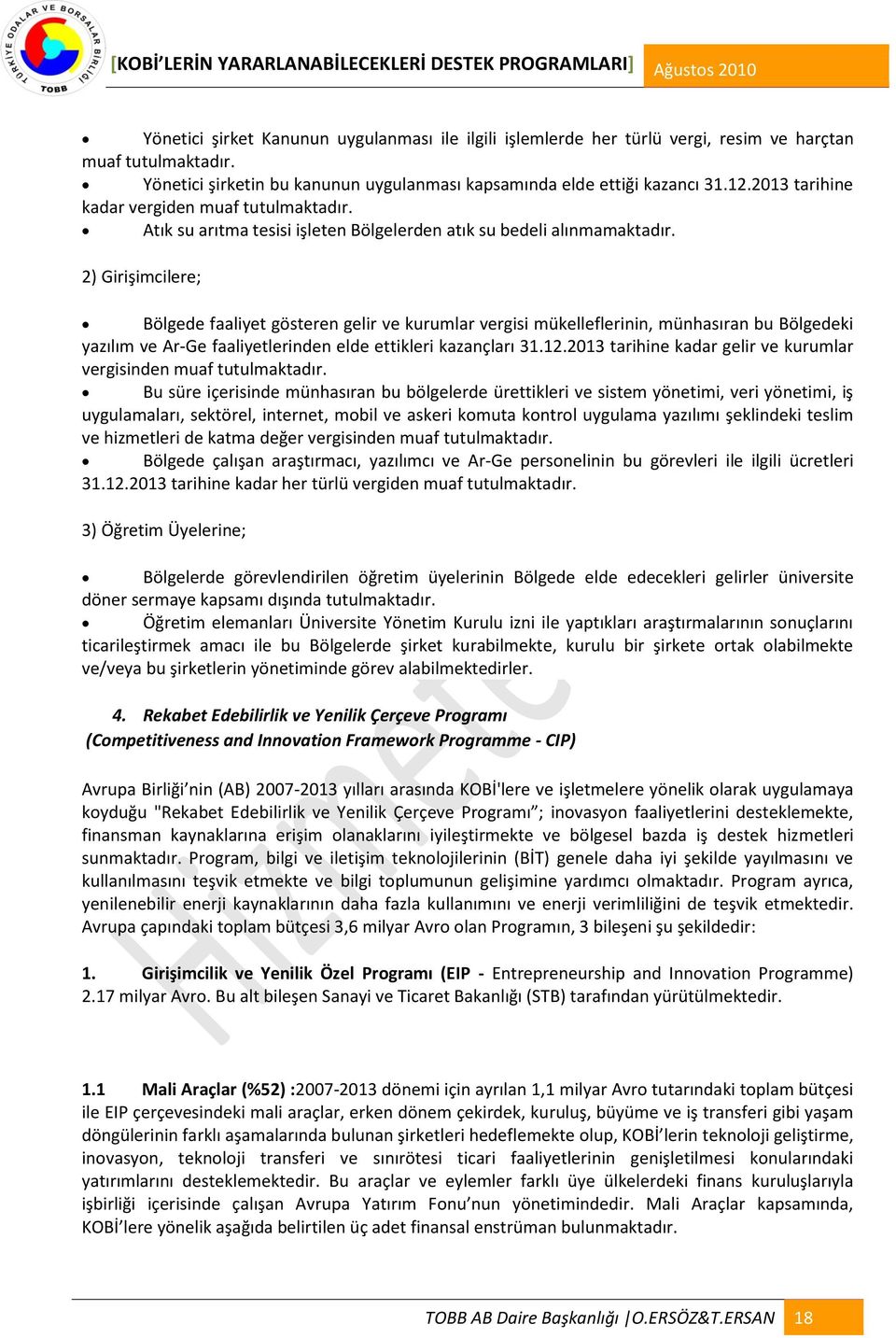 2) Girişimcilere; Bölgede faaliyet gösteren gelir ve kurumlar vergisi mükelleflerinin, münhasıran bu Bölgedeki yazılım ve Ar-Ge faaliyetlerinden elde ettikleri kazançları 31.12.