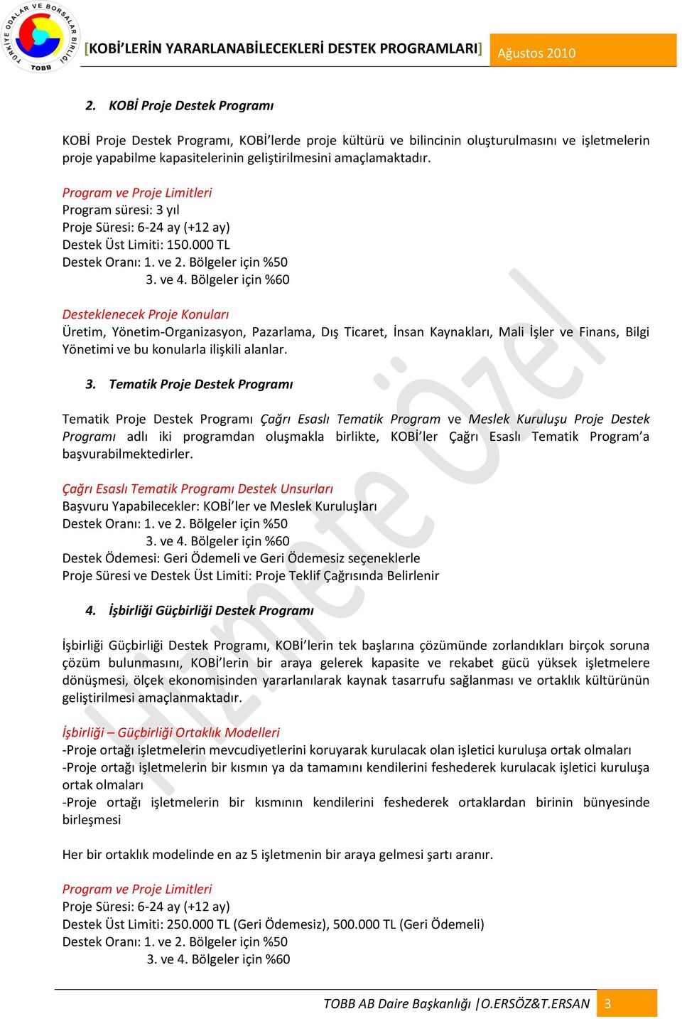 Bölgeler için %60 Desteklenecek Proje Konuları Üretim, Yönetim-Organizasyon, Pazarlama, Dış Ticaret, İnsan Kaynakları, Mali İşler ve Finans, Bilgi Yönetimi ve bu konularla ilişkili alanlar. 3.