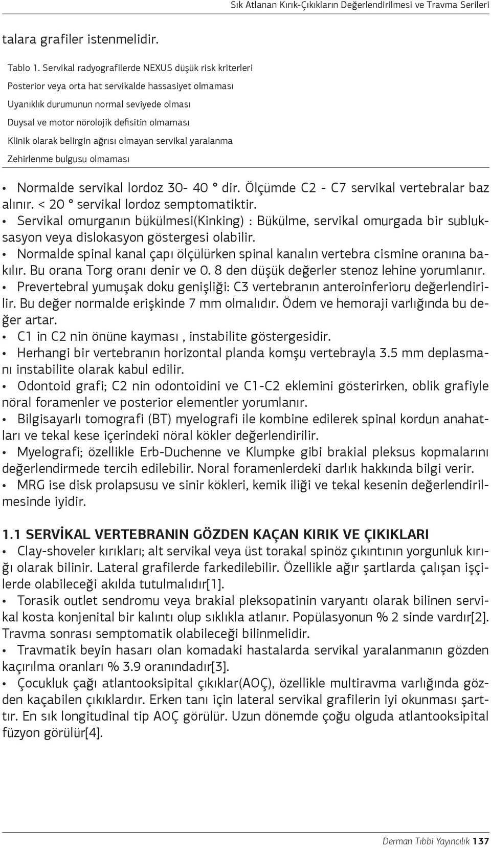 Klinik olarak belirgin ağrısı olmayan servikal yaralanma Zehirlenme bulgusu olmaması Normalde servikal lordoz 30-40 dir. Ölçümde C2 - C7 servikal vertebralar baz alınır.