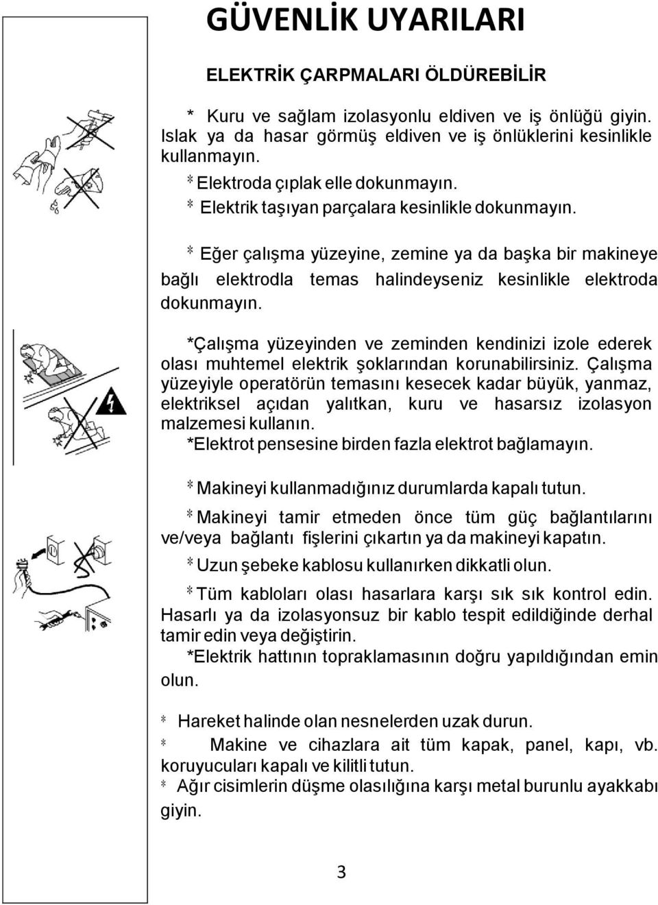 * Eğer çalışma yüzeyine, zemine ya da başka bir makineye bağlı elektrodla temas halindeyseniz kesinlikle elektroda dokunmayın.