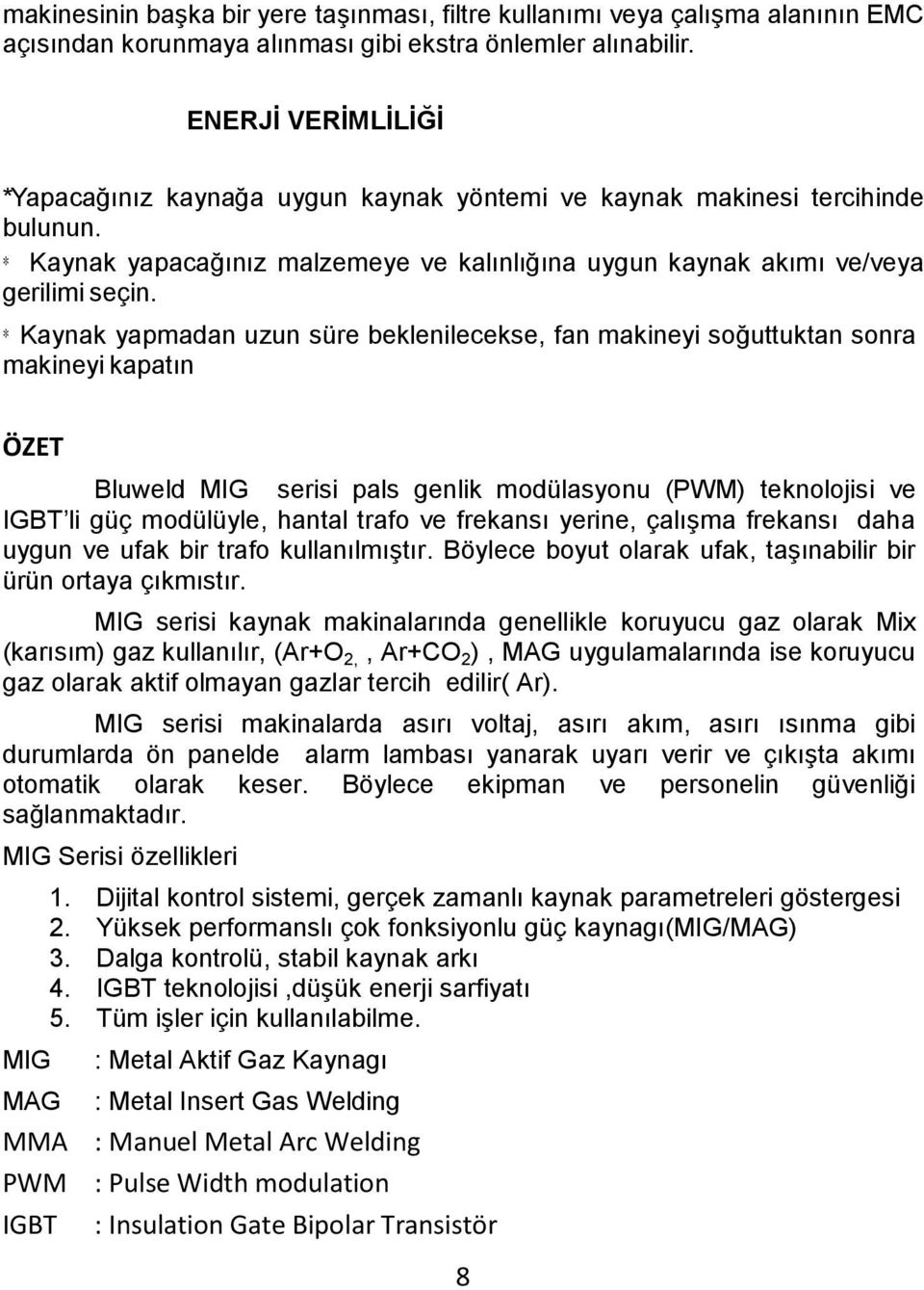 * Kaynak yapmadan uzun süre beklenilecekse, fan makineyi soğuttuktan sonra makineyi kapatın ÖZET Bluweld MIG serisi pals genlik modülasyonu (PWM) teknolojisi ve IGBT li güç modülüyle, hantal trafo ve