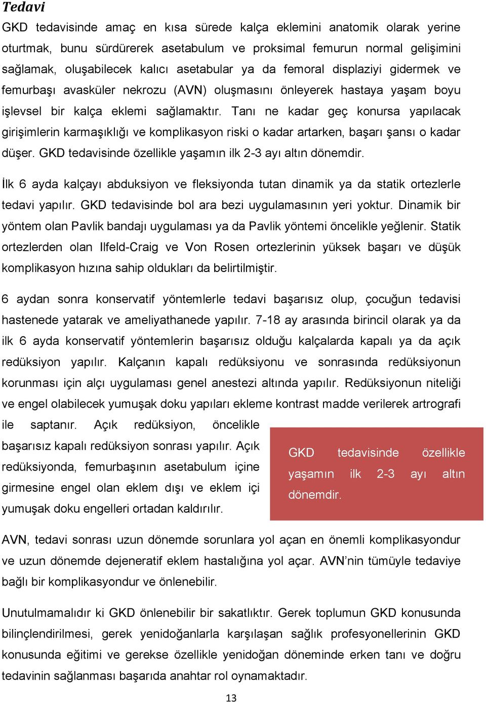 Tanı ne kadar geç konursa yapılacak girişimlerin karmaşıklığı ve komplikasyon riski o kadar artarken, başarı şansı o kadar düşer. GKD tedavisinde özellikle yaşamın ilk 2-3 ayı altın dönemdir.