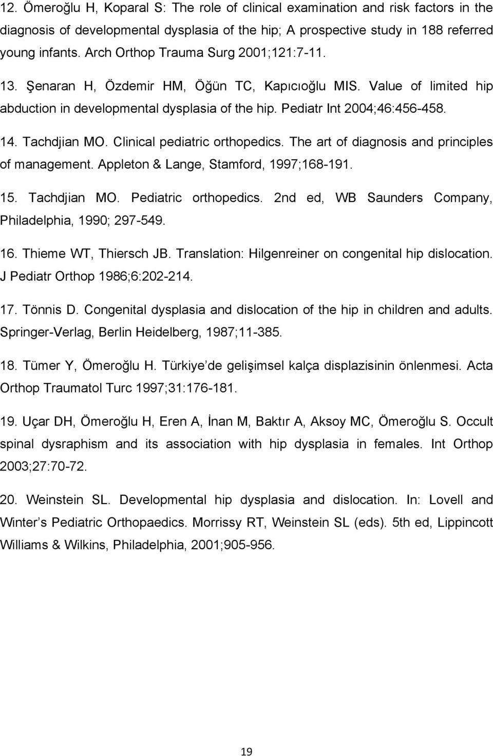 Tachdjian MO. Clinical pediatric orthopedics. The art of diagnosis and principles of management. Appleton & Lange, Stamford, 1997;168-191. 15. Tachdjian MO. Pediatric orthopedics.