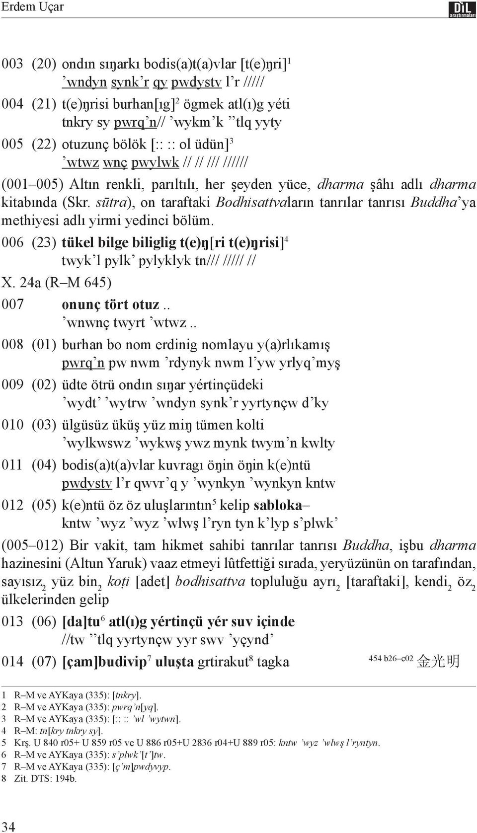 sūtra), on taraftaki Bodhisattvaların tanrılar tanrısı Buddha ya methiyesi adlı yirmi yedinci bölüm. 006 (23) tükel bilge biliglig t(e)ŋ[ri t(e)ŋrisi] 4 twyk l pylk pylyklyk tn/// ///// // X.