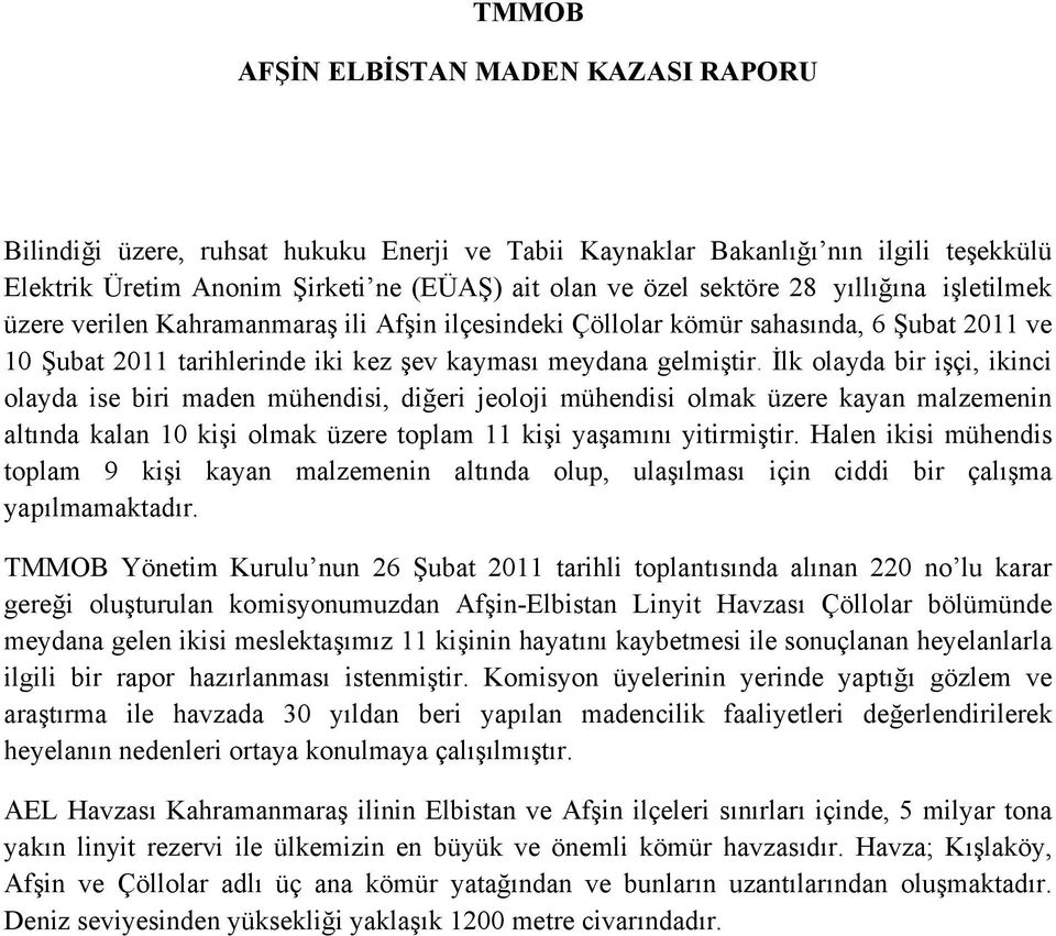 İlk olayda bir işçi, ikinci olayda ise biri maden mühendisi, diğeri jeoloji mühendisi olmak üzere kayan malzemenin altında kalan 10 kişi olmak üzere toplam 11 kişi yaşamını yitirmiştir.