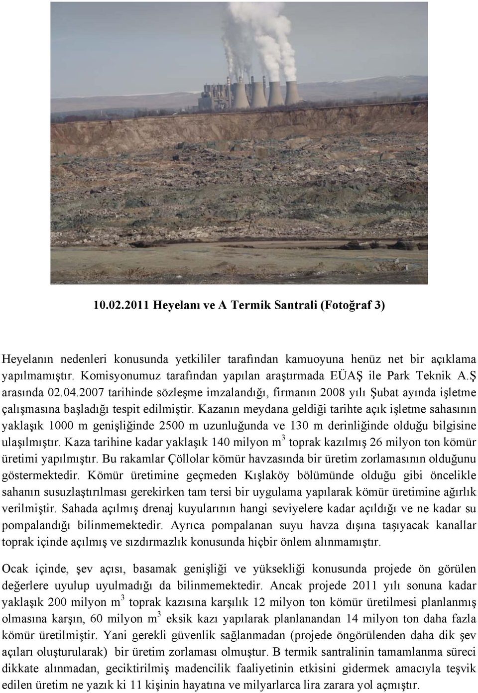 2007 tarihinde sözleşme imzalandığı, firmanın 2008 yılı Şubat ayında işletme çalışmasına başladığı tespit edilmiştir.