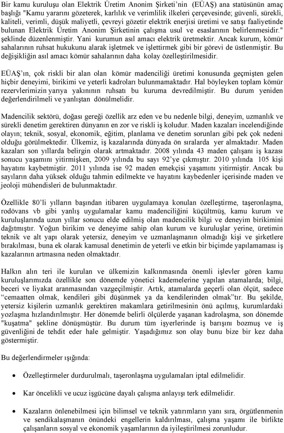 " şeklinde düzenlenmiştir. Yani kurumun asıl amacı elektrik üretmektir. Ancak kurum, kömür sahalarının ruhsat hukukunu alarak işletmek ve işlettirmek gibi bir görevi de üstlenmiştir.