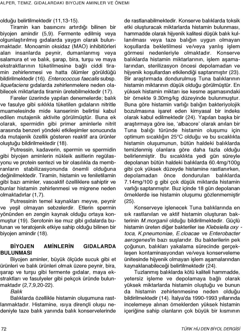 ölümler görüldüğü bildirilmektedir (16). Enterococcus faecalis subsp. liquefaciens gıdalarda zehirlenmelere neden olabilecek miktarlarda tiramin üretebilmektedir (17).