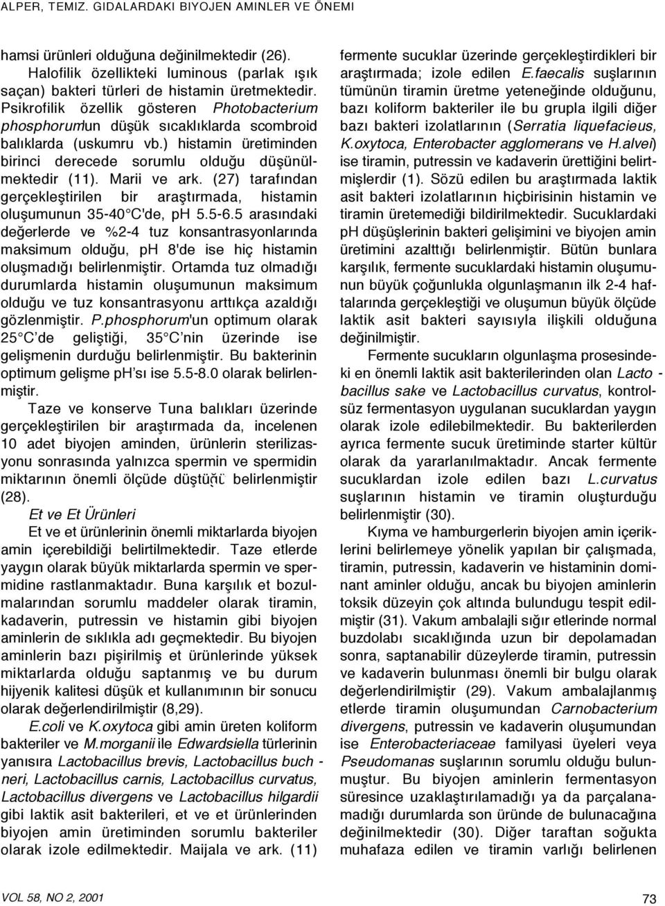 ) histamin üretiminden birinci derecede sorumlu olduğu düşünülmektedir (11). Marii ve ark. (27) tarafından gerçekleştirilen bir araştırmada, histamin oluşumunun 35-40 C'de, ph 5.5-6.