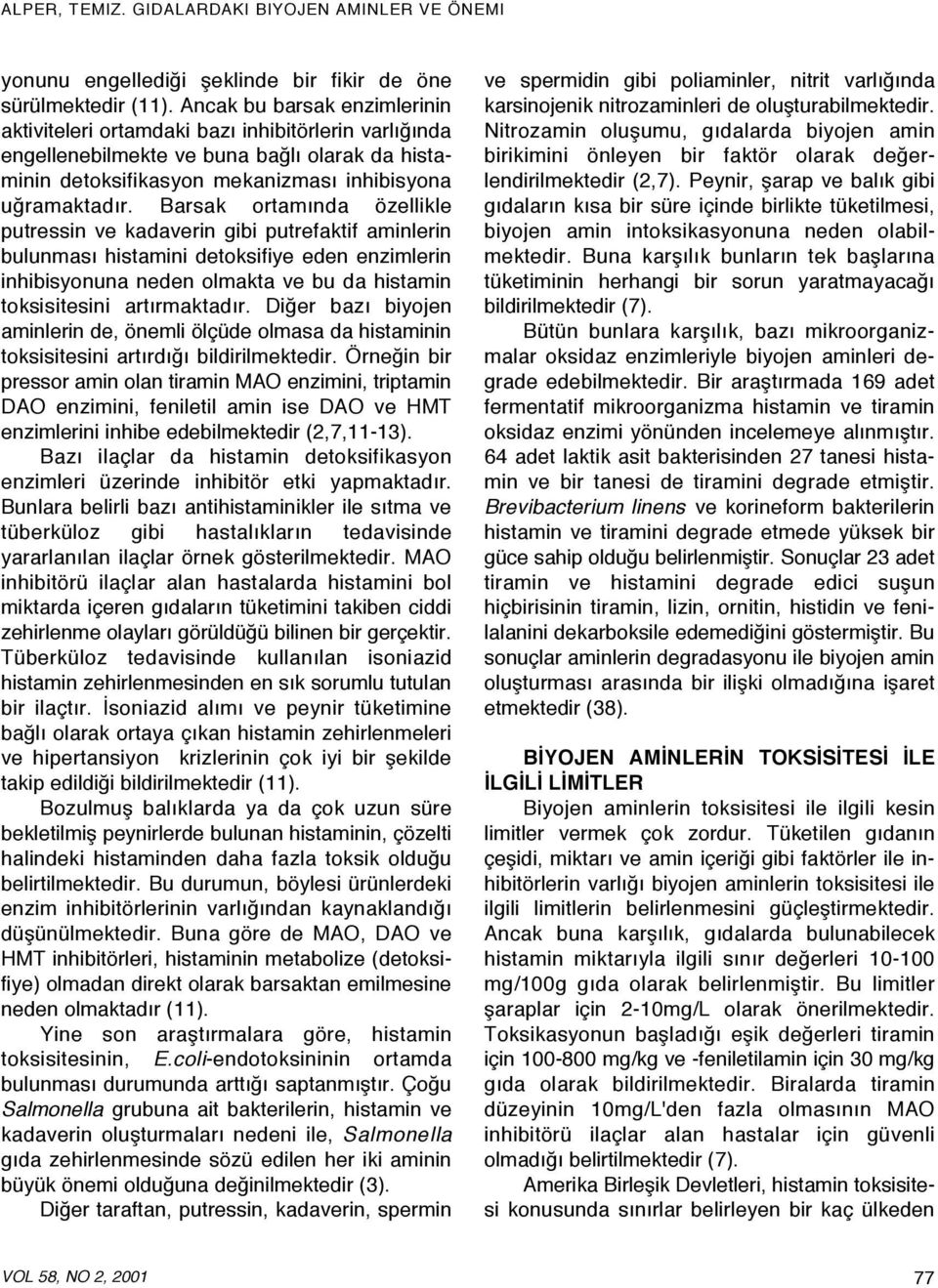 Barsak ortamında özellikle putressin ve kadaverin gibi putrefaktif aminlerin bulunması histamini detoksifiye eden enzimlerin inhibisyonuna neden olmakta ve bu da histamin toksisitesini artırmaktadır.