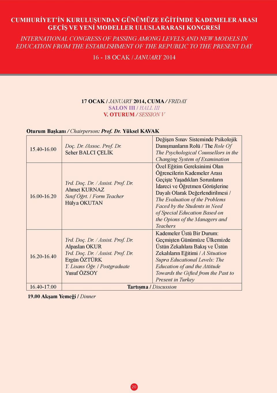 00 Akşam Yemeği / Dinner Değişen Sınav Sisteminde Psikolojik Danışmanların Rolü / The Role Of The Psychological Counsellors in the Changing System of Examination Özel Eğitim Gereksinimi Olan