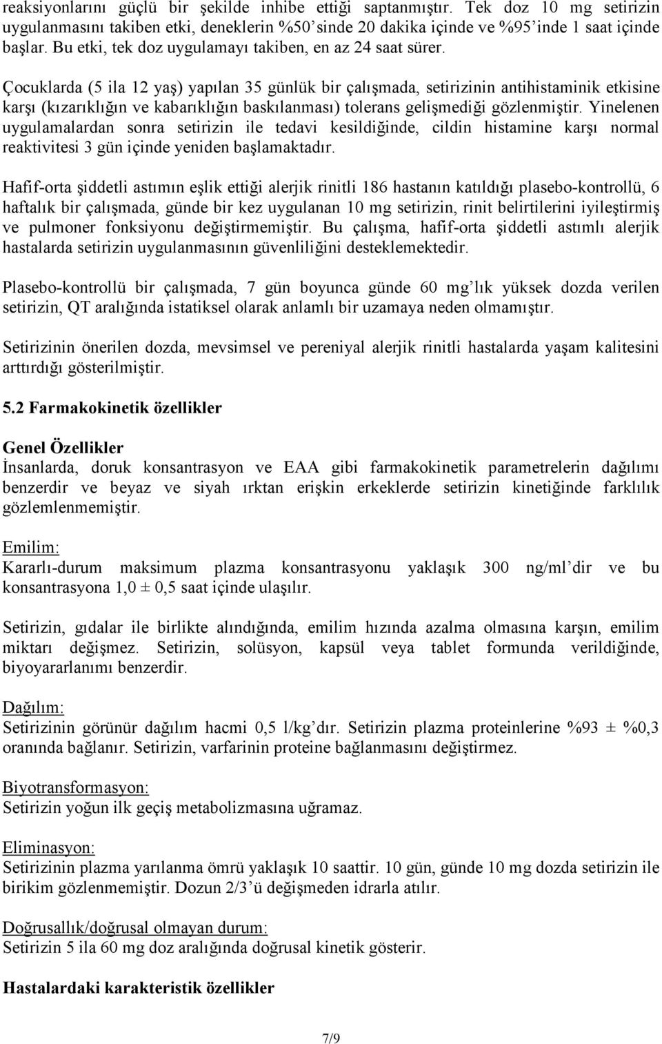 Çocuklarda (5 ila 12 yaş) yapılan 35 günlük bir çalışmada, setirizinin antihistaminik etkisine karşı (kızarıklığın ve kabarıklığın baskılanması) tolerans gelişmediği gözlenmiştir.