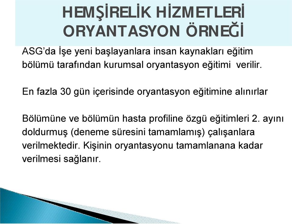 En fazla 30 gün içerisinde oryantasyon eğitimine alınırlar Bölümüne ve bölümün hasta profiline özgü