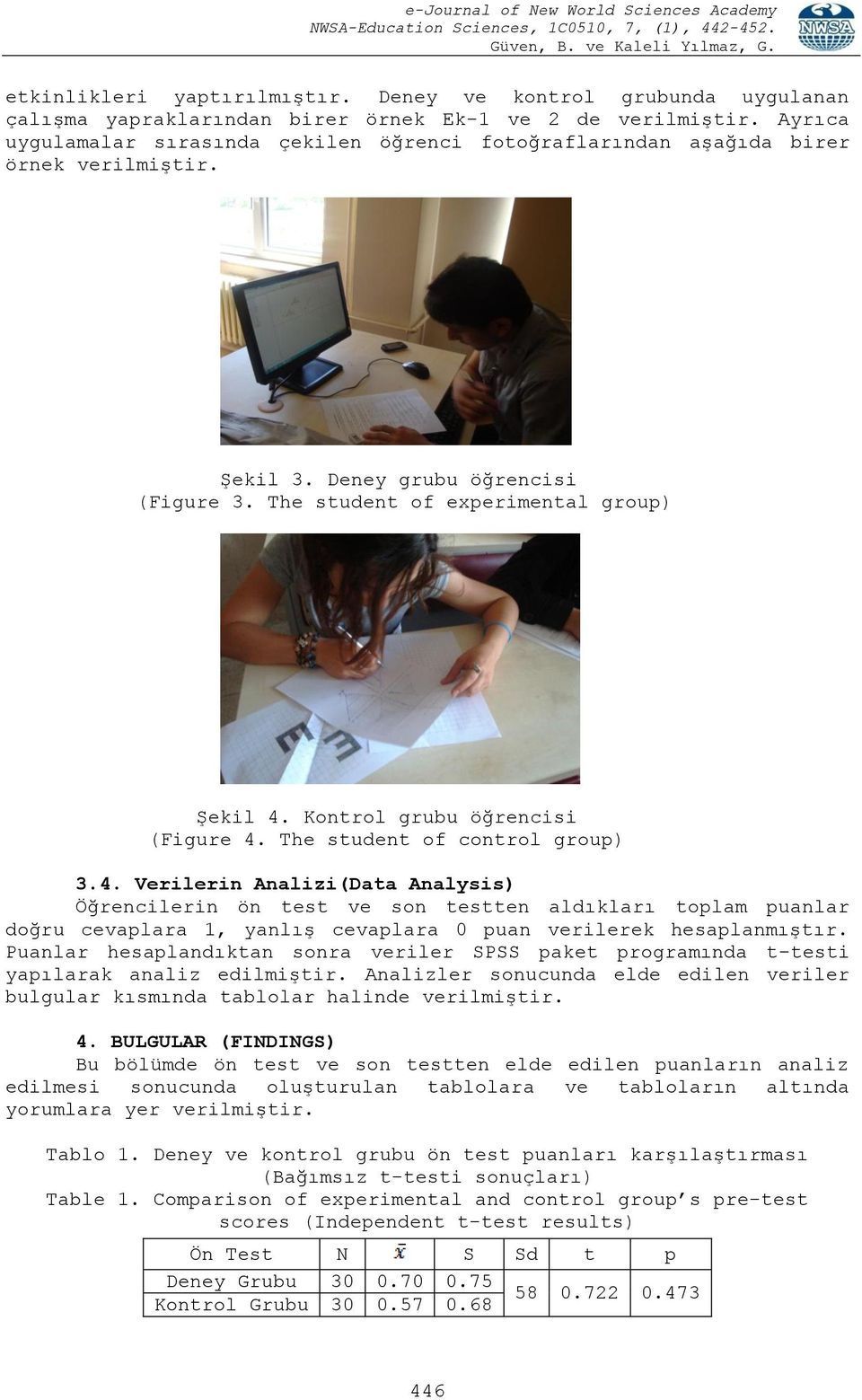 Kontrol grubu öğrencisi (Figure 4. The student of control group) 3.4. Verilerin Analizi(Data Analysis) Öğrencilerin ön test ve son testten aldıkları toplam puanlar doğru cevaplara 1, yanlış cevaplara 0 puan verilerek hesaplanmıştır.