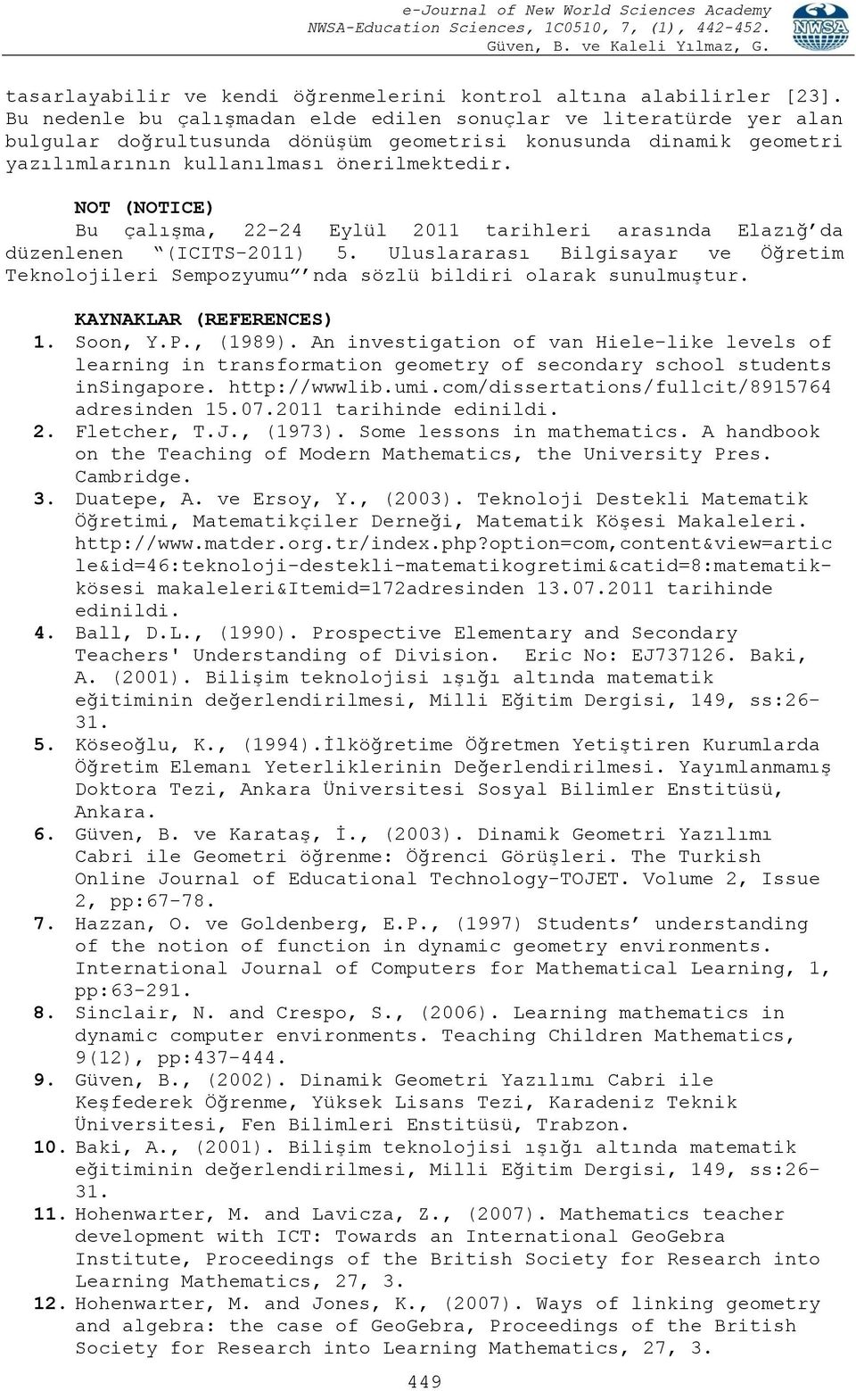 NOT (NOTICE) Bu çalışma, 22-24 Eylül 2011 tarihleri arasında Elazığ da düzenlenen (ICITS-2011) 5. Uluslararası Bilgisayar ve Öğretim Teknolojileri Sempozyumu nda sözlü bildiri olarak sunulmuştur.