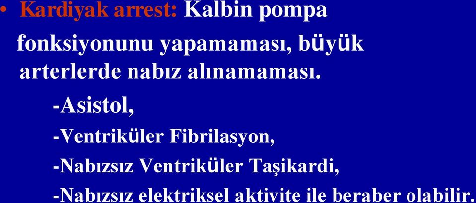 -Asistol, -Ventriküler Fibrilasyon, -Nabızsız