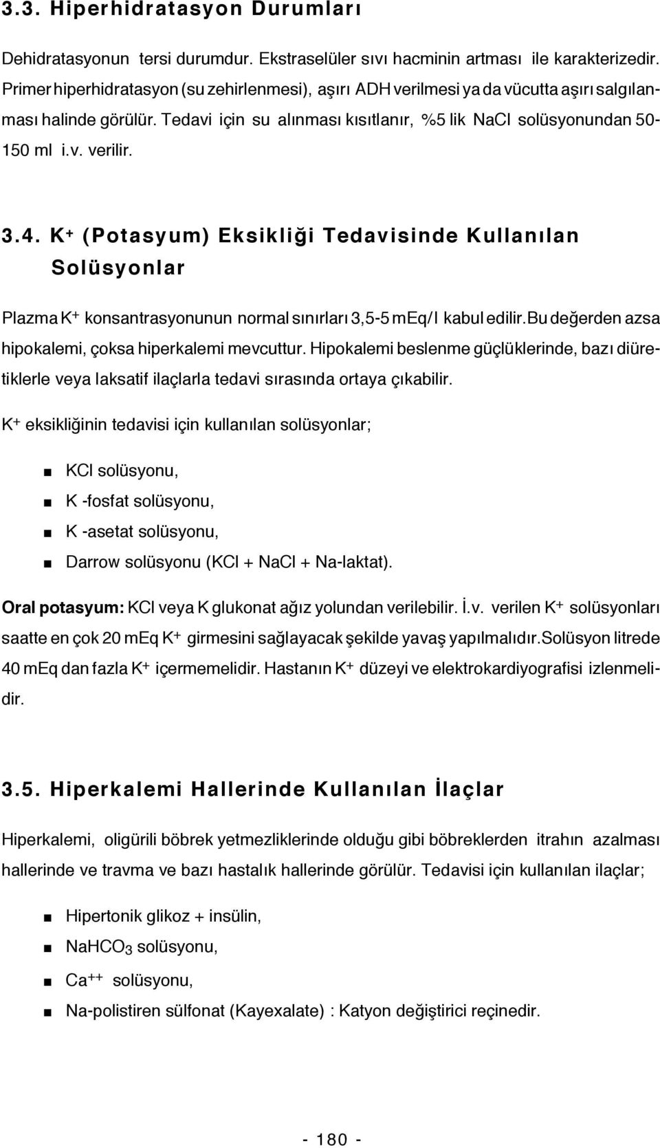 3.4. K + (Potasyum) Eksikliği Tedavisinde Kullanılan Solüsyonlar Plazma K + konsantrasyonunun normal sınırları 3,5-5 meq/ l kabul edilir.bu değerden azsa hipokalemi, çoksa hiperkalemi mevcuttur.