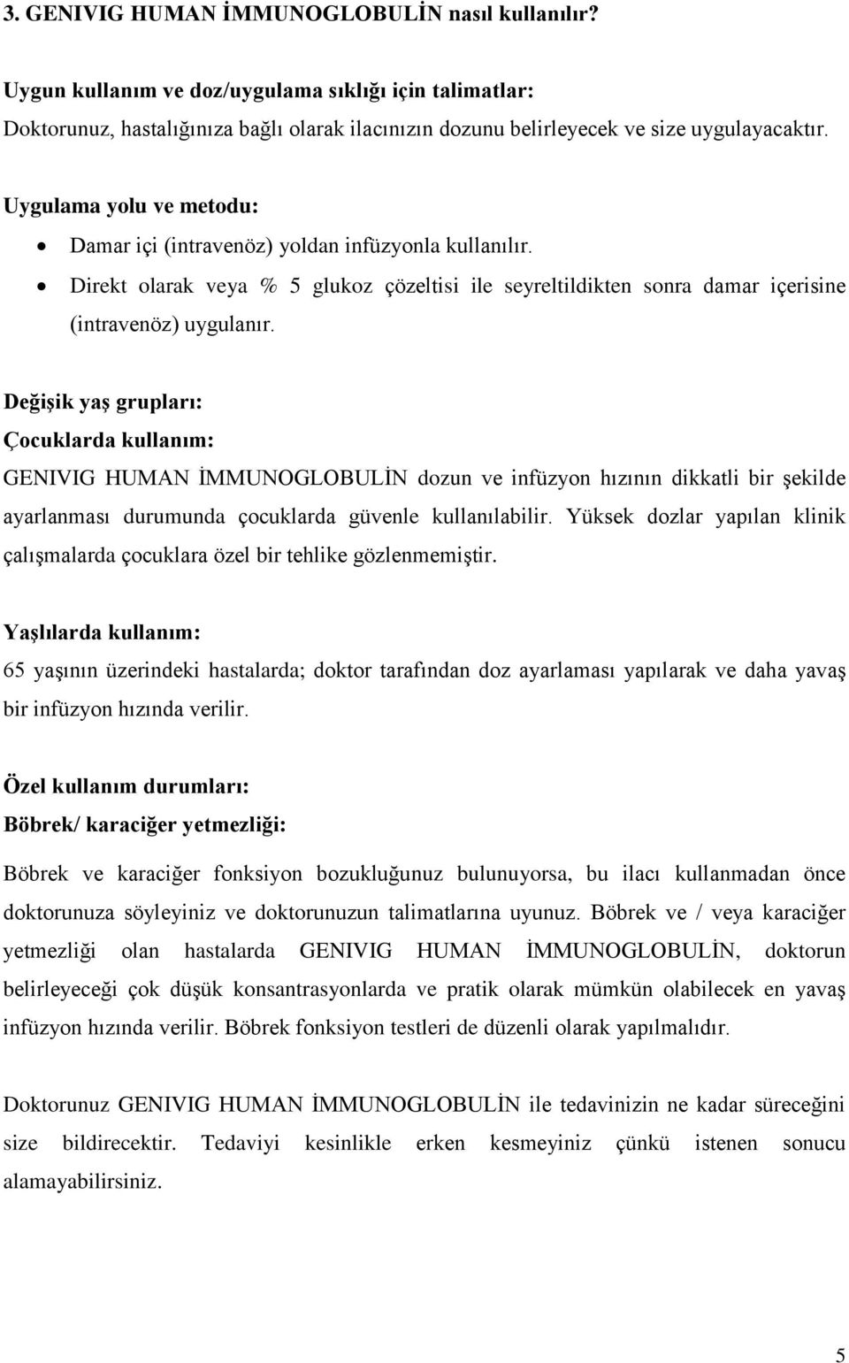 Değişik yaş grupları: Çocuklarda kullanım: GENIVIG HUMAN İMMUNOGLOBULİN dozun ve infüzyon hızının dikkatli bir şekilde ayarlanması durumunda çocuklarda güvenle kullanılabilir.