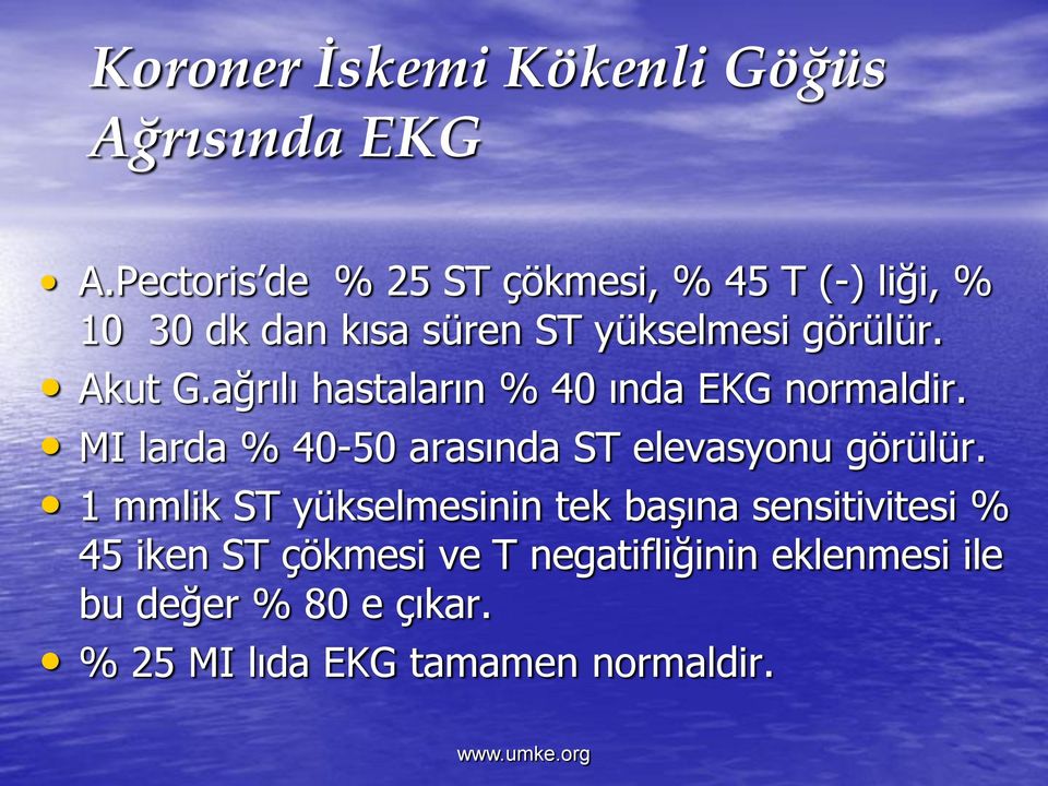 Akut G.ağrılı hastaların % 40 ında EKG normaldir. MI larda % 40-50 arasında ST elevasyonu görülür.