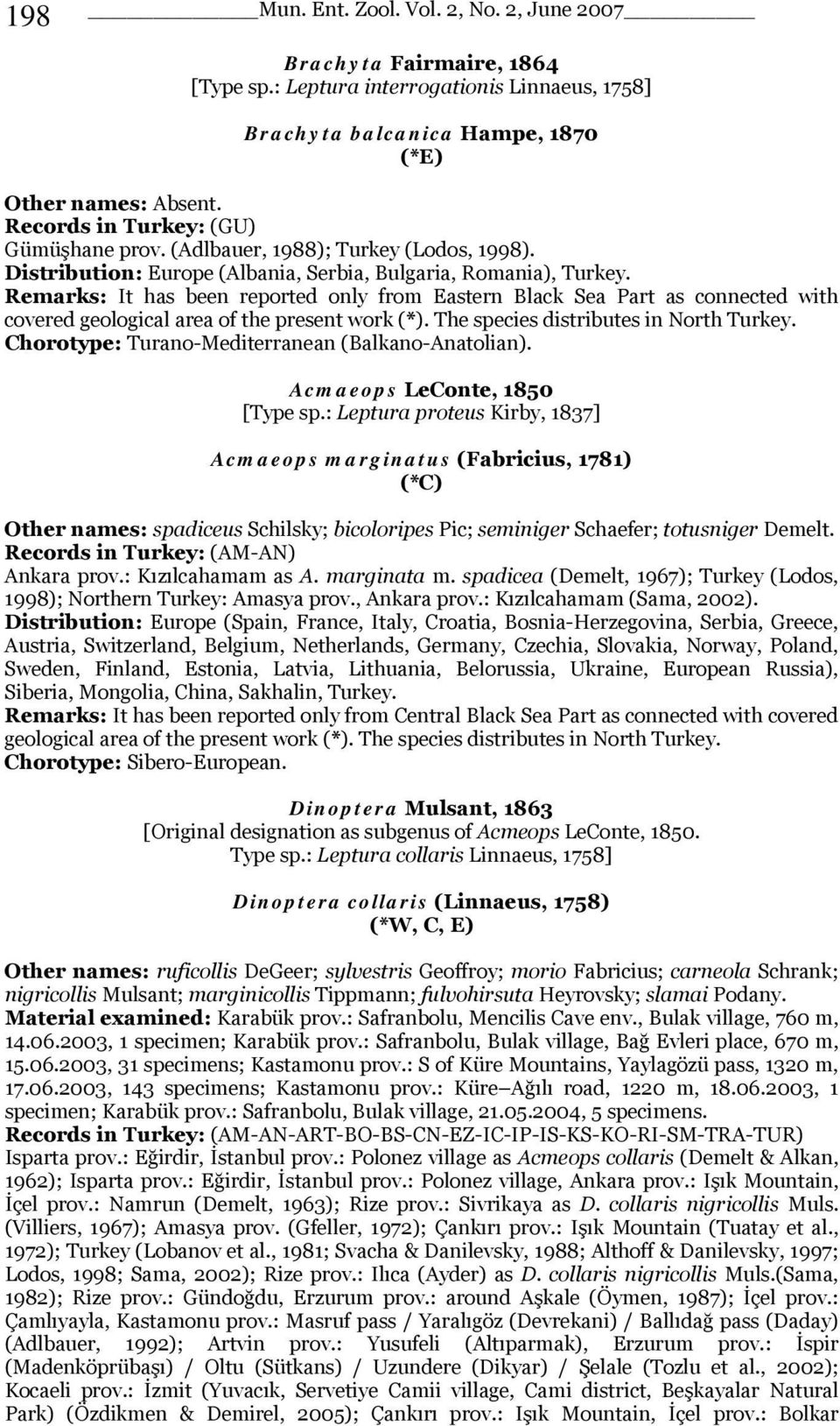 Remarks: It has been reported only from Eastern Black Sea Part as connected with covered geological area of the present work (*). The species distributes in North Turkey.