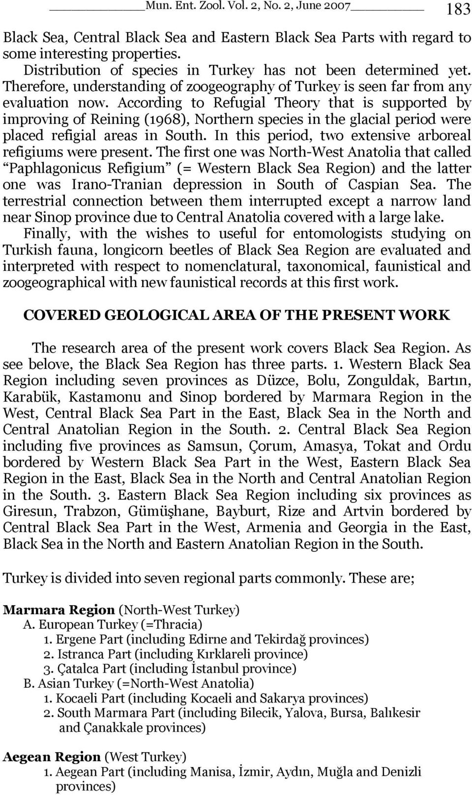 According to Refugial Theory that is supported by improving of Reining (1968), Northern species in the glacial period were placed refigial areas in South.