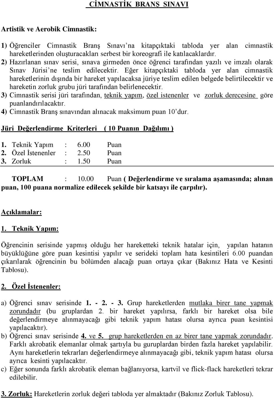 Eğer kitapçıktaki tabloda yer alan cimnastik hareketlerinin dışında bir hareket yapılacaksa jüriye teslim edilen belgede belirtilecektir ve hareketin zorluk grubu jüri tarafından belirlenecektir.