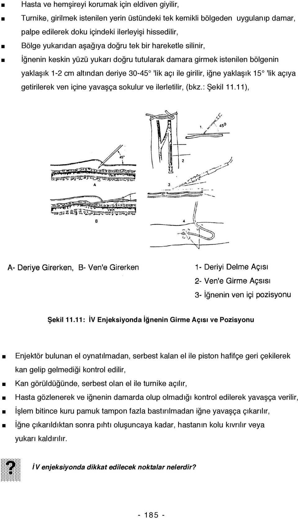 açıya getirilerek ven içine yavaşça sokulur ve ilerletilir, (bkz.: Şekil 11.11), Şekil 11.