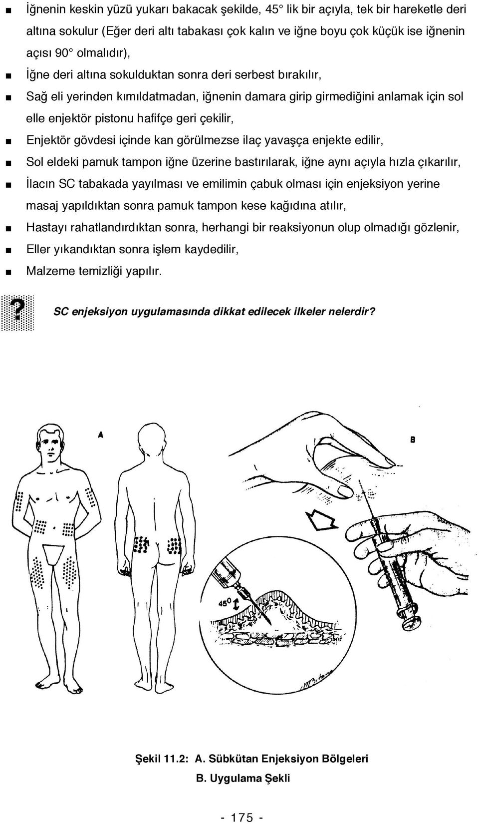 içinde kan görülmezse ilaç yavaşça enjekte edilir, Sol eldeki pamuk tampon iğne üzerine bastırılarak, iğne aynı açıyla hızla çıkarılır, İlacın SC tabakada yayılması ve emilimin çabuk olması için