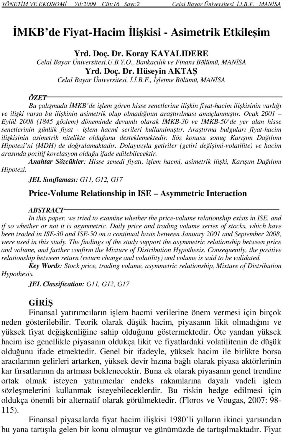 , İşleme Bölümü, MANİSA ÖZET Bu çalışmada İMKB de işlem gören hisse senelerine ilişkin fiya-hacim ilişkisinin varlığı ve ilişki varsa bu ilişkinin asimerik olup olmadığının araşırılması amaçlanmışır.