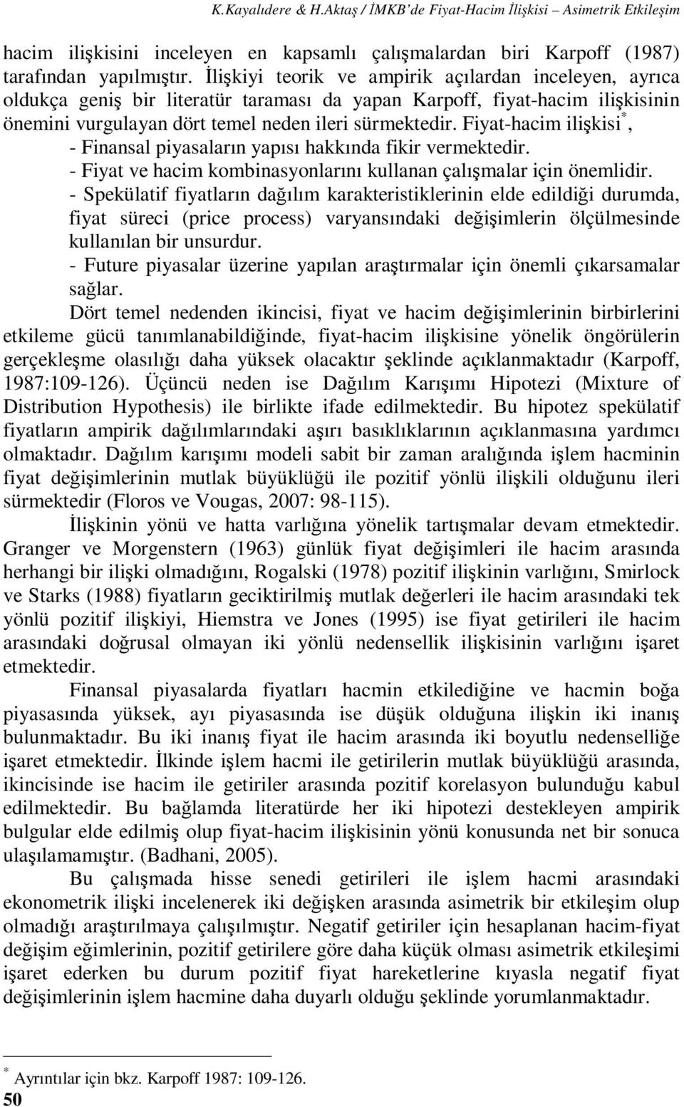 Fiya-hacim ilişkisi *, - Finansal piyasaların yapısı hakkında fikir vermekedir. - Fiya ve hacim kombinasyonlarını kullanan çalışmalar için önemlidir.