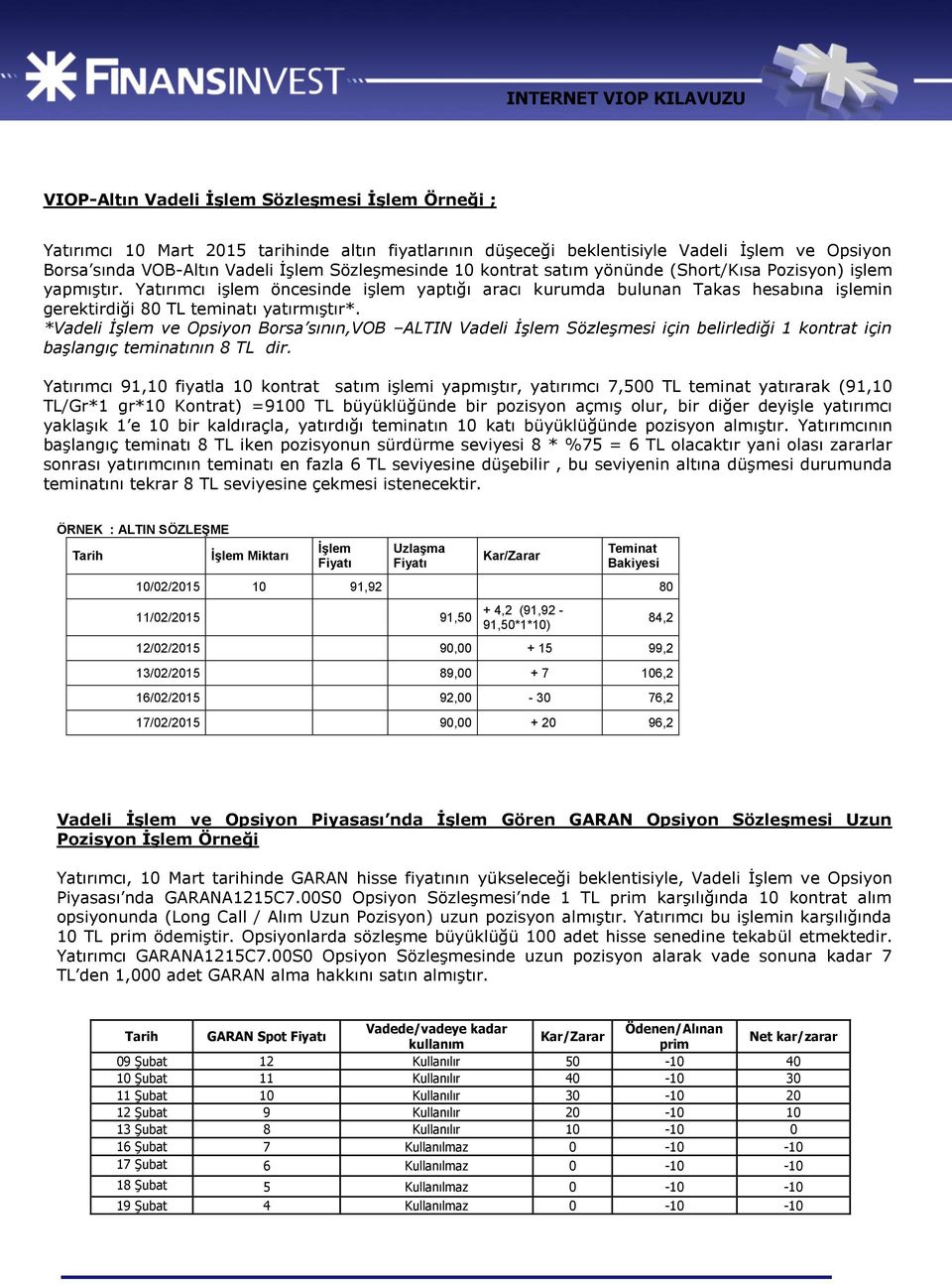 *Vadeli İşlem ve Opsiyon Borsa sının,vob ALTIN Vadeli İşlem Sözleşmesi için belirlediği 1 kontrat için başlangıç teminatının 8 TL dir.