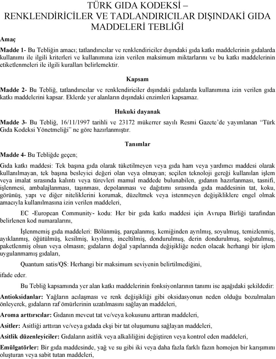 Kapsam Madde 2- Bu Tebliğ, tatlandırıcılar ve renklendiriciler dışındaki gıdalarda kullanımına izin verilen gıda katkı maddelerini kapsar. Eklerde yer alanların dışındaki enzimleri kapsamaz.