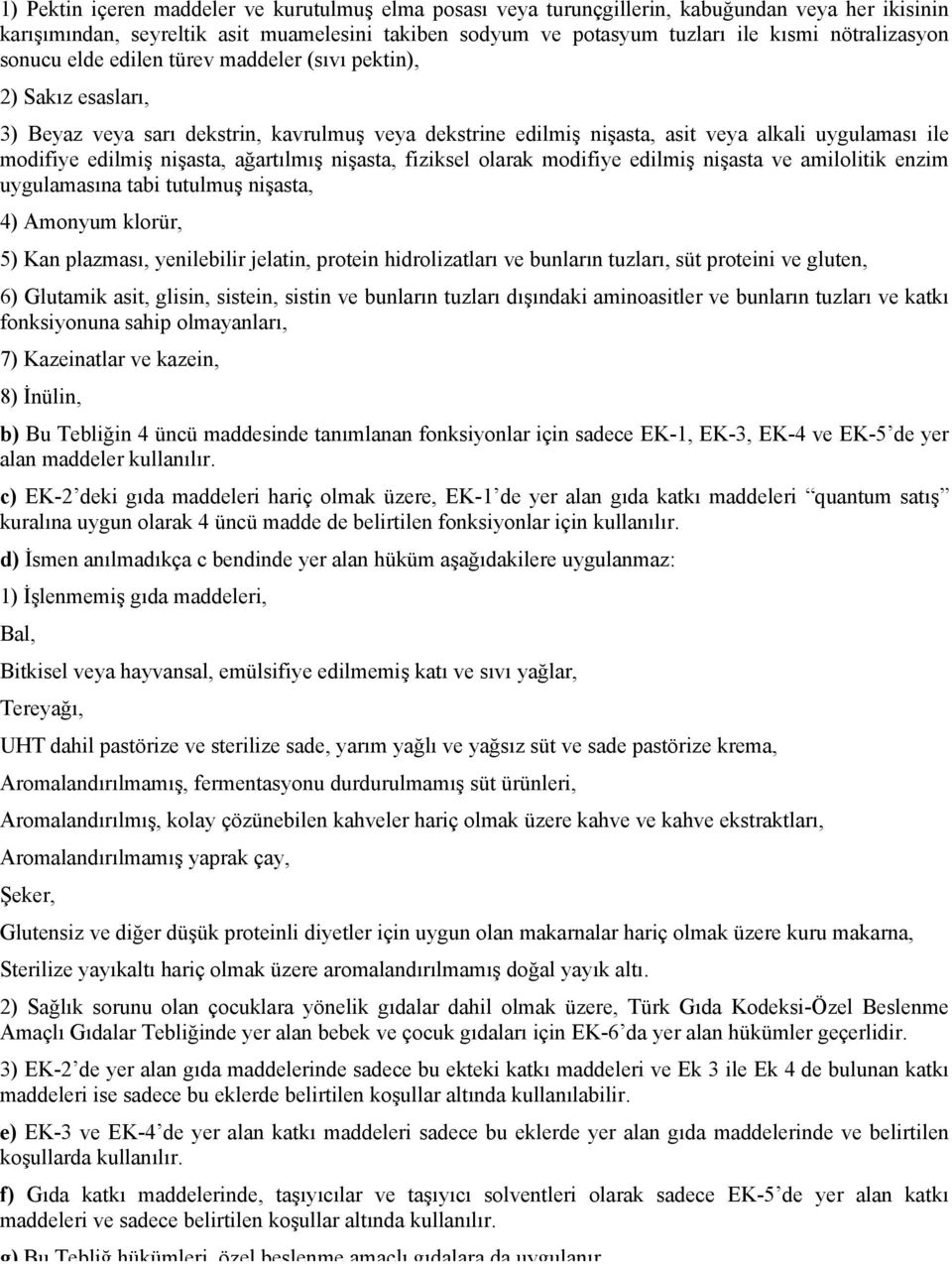 edilmiş nişasta, ağartılmış nişasta, fiziksel olarak modifiye edilmiş nişasta ve amilolitik enzim uygulamasına tabi tutulmuş nişasta, 4) Amonyum klorür, 5) Kan plazması, yenilebilir jelatin, protein