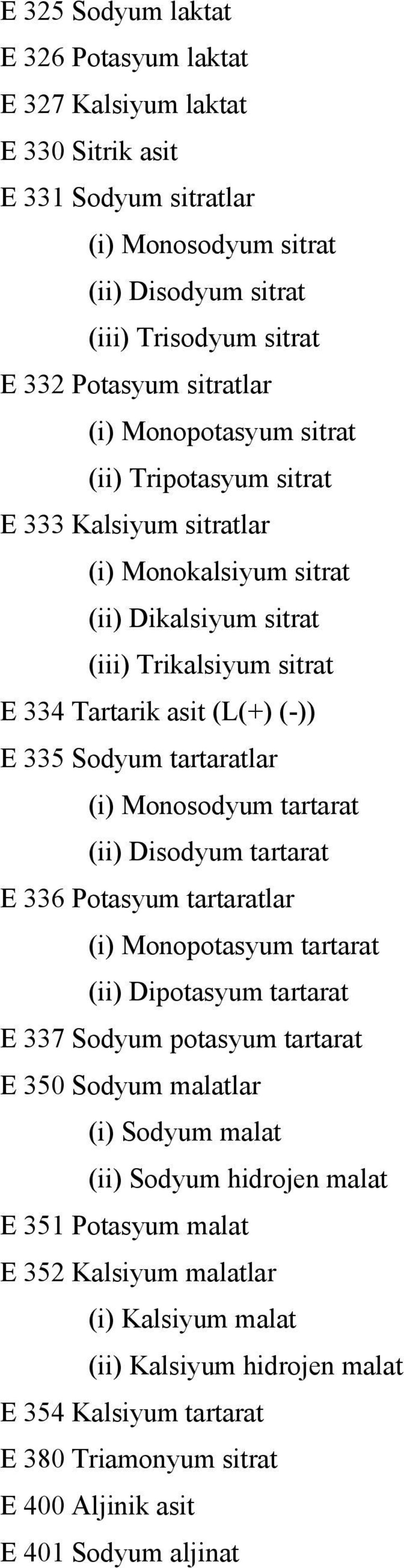 (i) Monosodyum tartarat (ii) Disodyum tartarat E 336 Potasyum tartaratlar (i) Monopotasyum tartarat (ii) Dipotasyum tartarat E 337 Sodyum potasyum tartarat E 350 Sodyum malatlar (i) Sodyum malat (ii)